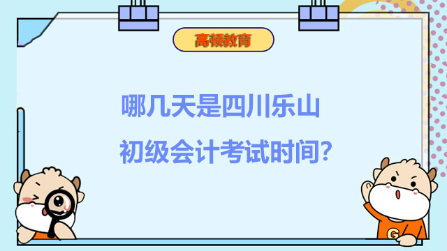 哪几天是四川乐山初级会计考试时间？