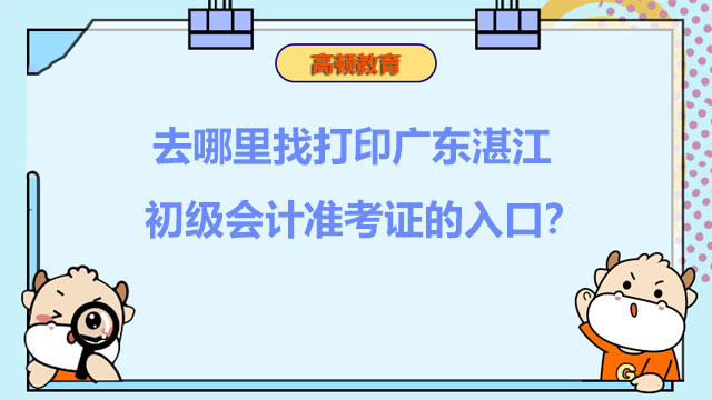 去哪里找打印广东湛江2022年初级会计准考证的入口？
