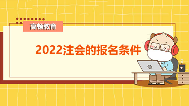 2022注會(huì)的報(bào)名條件