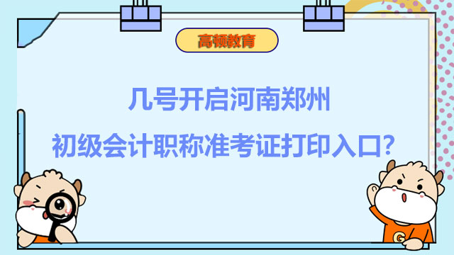几号开启河南郑州2022年初级会计职称准考证打印入口？