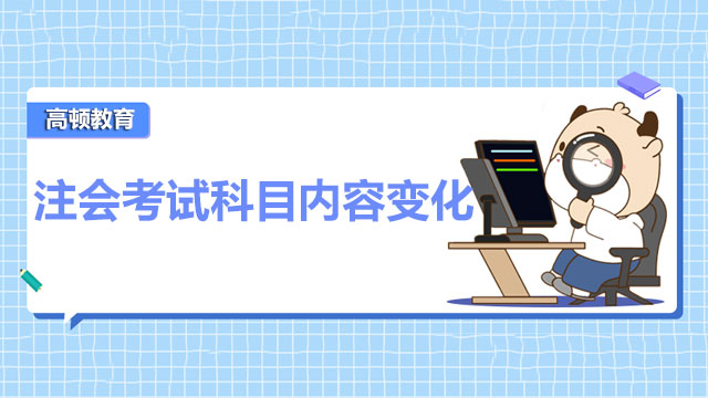 2022年注会考试科目内容变化有哪些？附注会备考心得