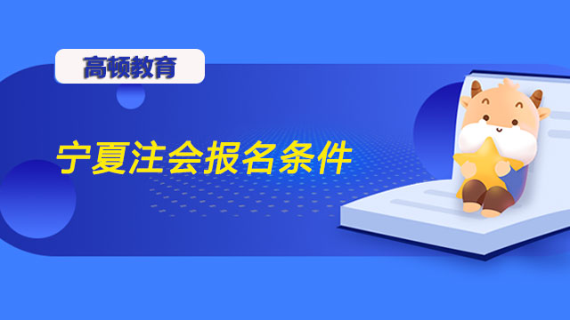 宁夏注会报名条件是什么？为什么说会计科目十分重要？