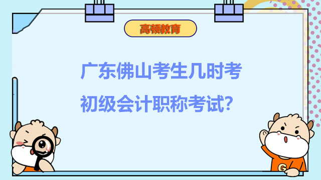 广东佛山考生几时考初级会计职称考试？