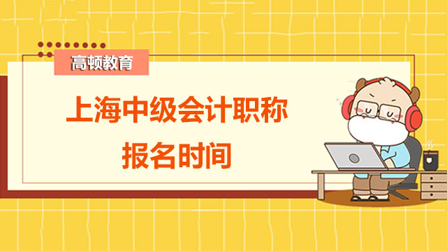 2022年上海中级会计职称报名时间开始啦！报名条件有哪些特殊要求？