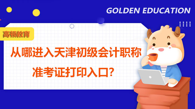 从哪进入天津初级会计职称2022准考证打印入口？