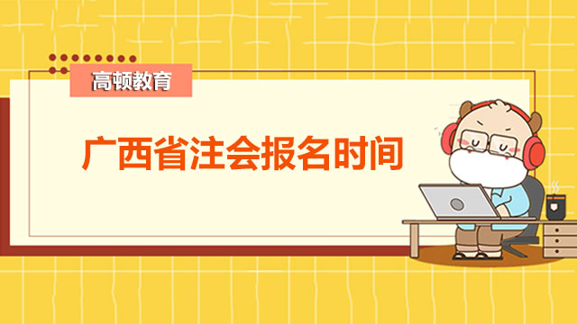 2022年广西省注会报名时间在何时？本次考试有什么不同？