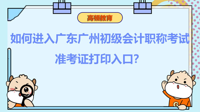 如何进入广东广州2022初级会计职称考试准考证打印入口？