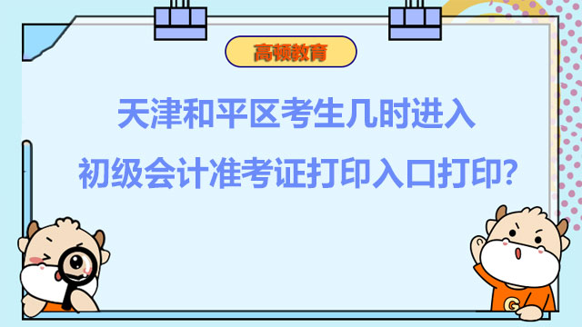 天津和平区考生几时进入2022初级会计准考证打印入口打印？