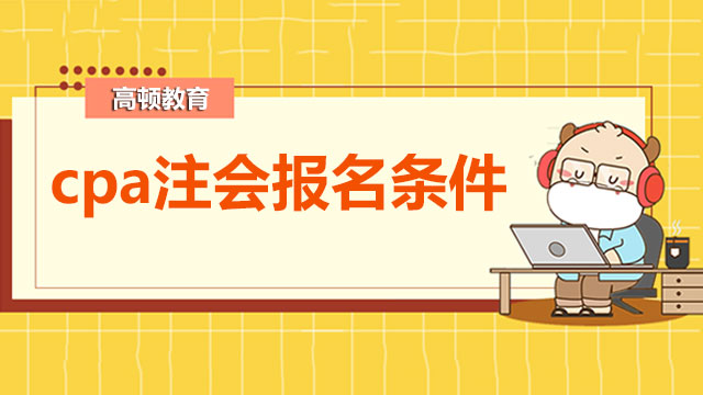 2022年cpa注会报名条件有吗？冲刺备考多久？