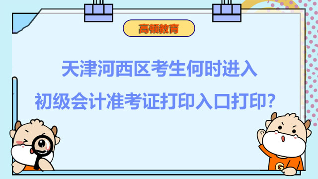 天津河西區(qū)考生何時進入2022初級會計準考證打印入口打?。? /></a></div>
												<div   id=