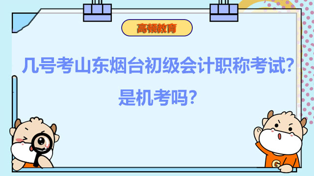 几号考山东烟台初级会计职称考试？是机考吗？