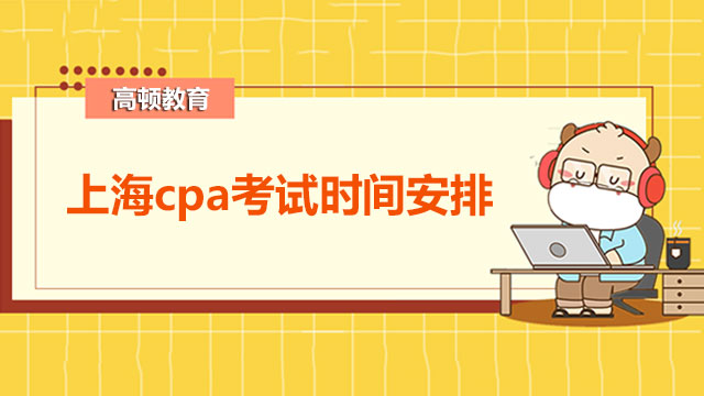 上海cpa考试时间安排在何时呢？考试怎样备考？