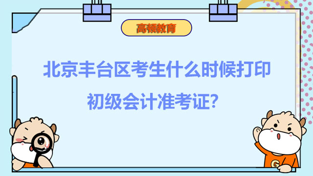 北京丰台区考生什么时候打印2022初级会计准考证？入口在哪？