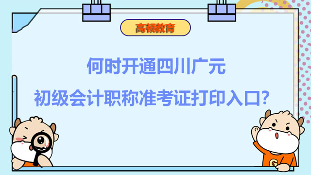 何时开通四川广元2022初级会计职称准考证打印入口？