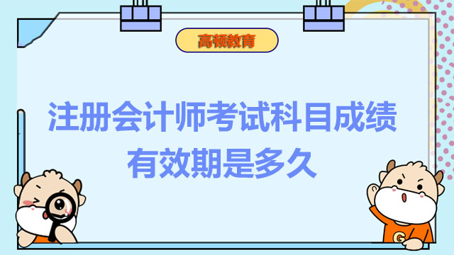 注冊(cè)會(huì)計(jì)師考試科目成績(jī)有效期是多久