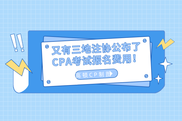 又有三地注协公布了CPA考试报名费用！