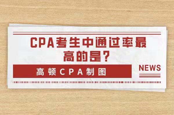 CPA的考试群体中，哪些考生的通过率是最高的呢？