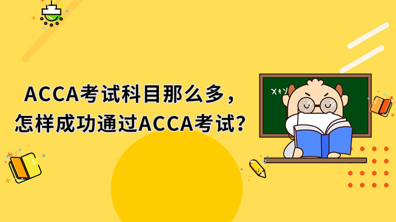 ACCA考试科目那么多，怎样成功通过ACCA考试？