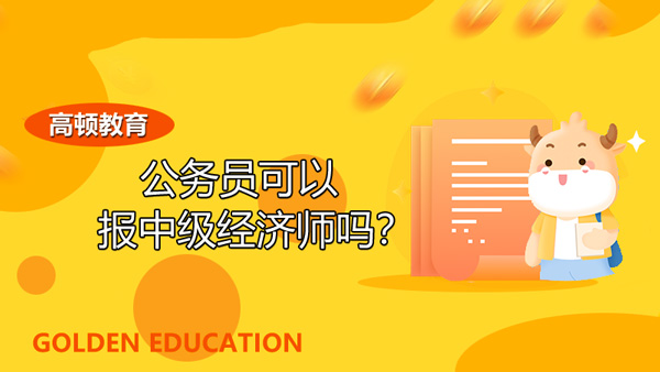 公務(wù)員可以報中級經(jīng)濟師嗎？怎么報名？