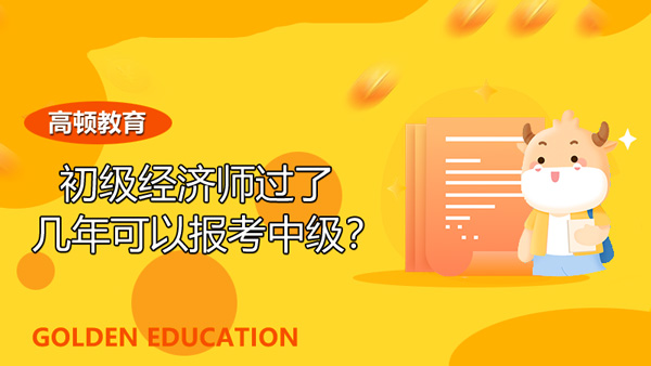 初级经济师过了几年可以报考中级？报考条件看这里！