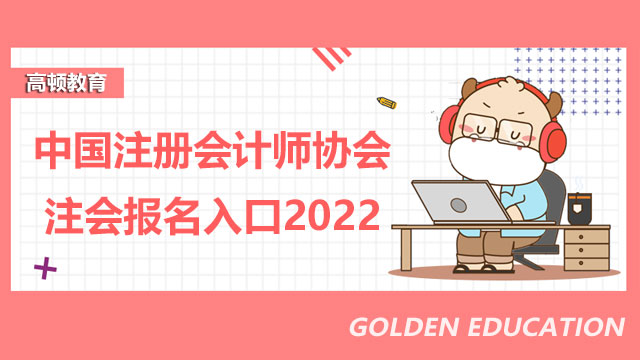 中国注册会计师协会注会报名入口2022在哪？如何避开报名高峰期？