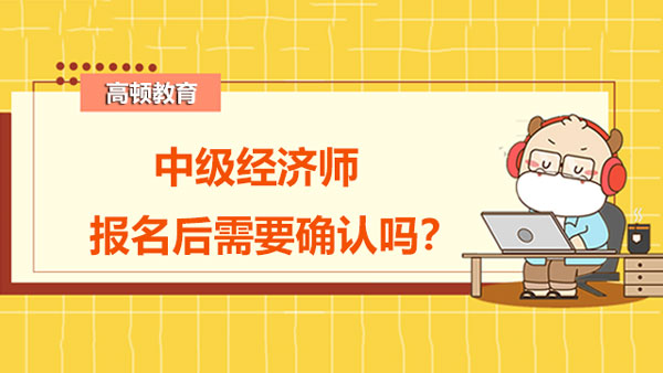 中级经济师报名后需要确认吗？怎么才算报名成功？