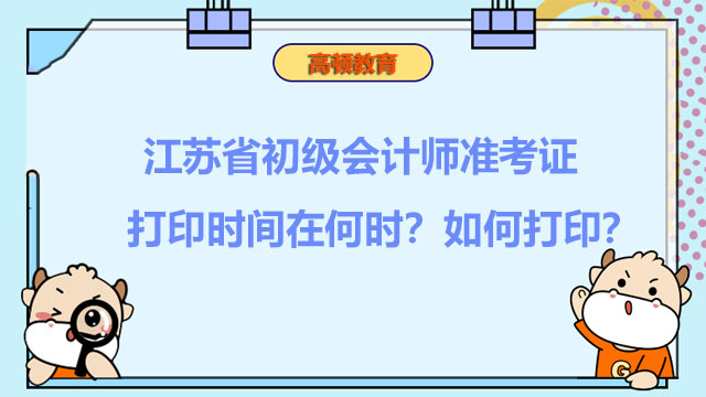 2022年度江苏省初级会计师准考证打印时间在何时？如何打印？