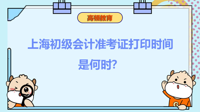 上海2022年度初级会计准考证打印时间是何时？何时开考？