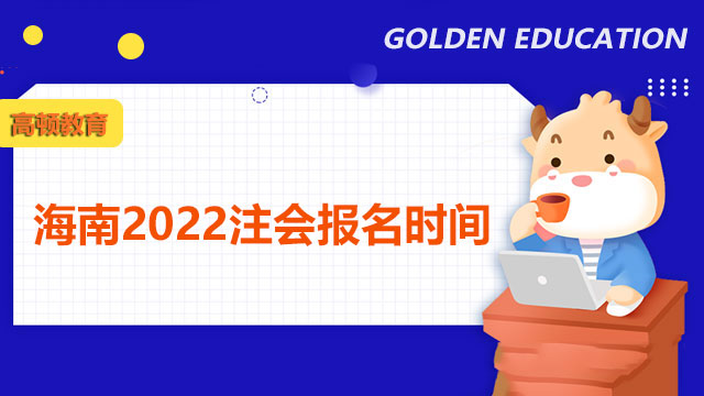 海南2022注会报名时间是什么时候？报名费多少钱一科？