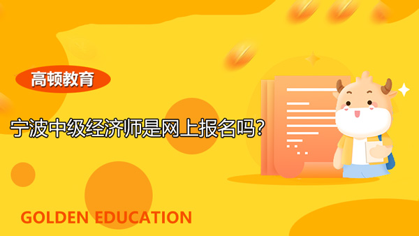 宁波中级经济师是网上报名吗？该怎么进行报名？