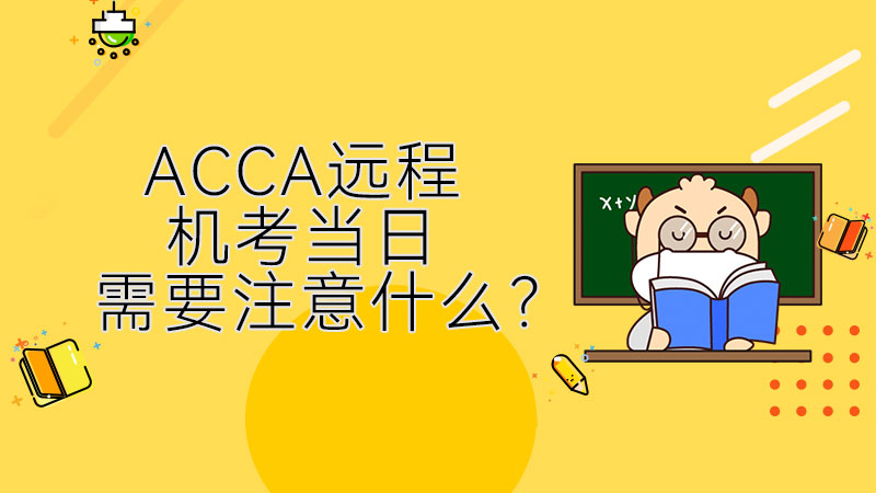 2022年6月份ACCA远程机考当日需要注意什么？