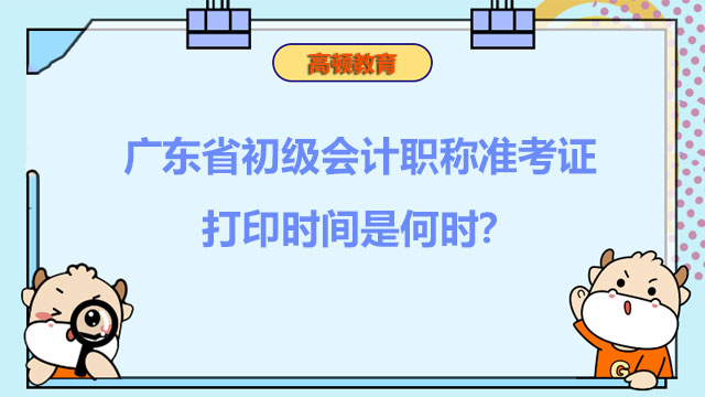 广东省初级会计职称准考证打印时间是何时？