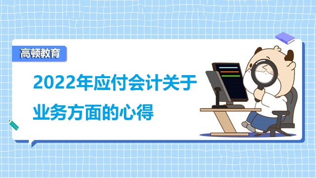 2022年應(yīng)付會計關(guān)于業(yè)務(wù)方面的心得