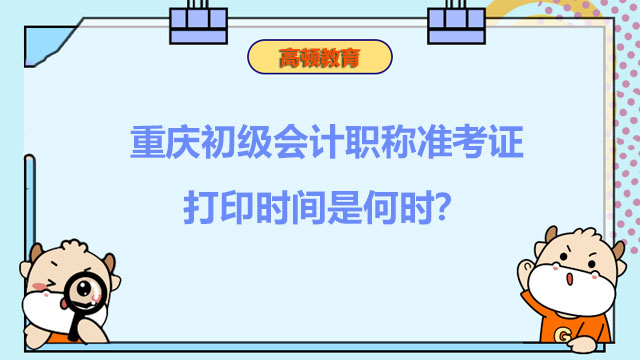 重庆2022年初级会计职称准考证打印时间是何时？何时考试？