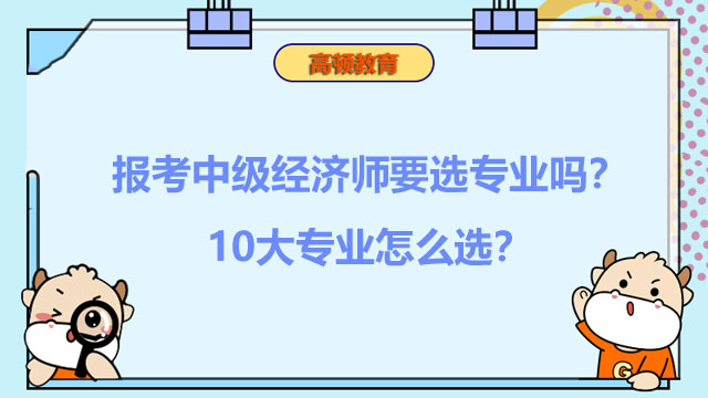 2022年中級(jí)經(jīng)濟(jì)師,經(jīng)濟(jì)師考試報(bào)名專業(yè)選擇