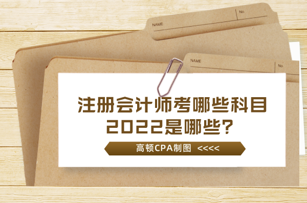 注冊會計師考哪些科目2022是哪些？