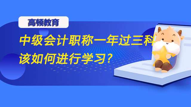 中級會計職稱一年過三科該如何進行學習?