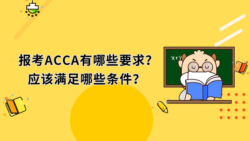 报考ACCA有哪些要求？应该满足哪些条件？ 