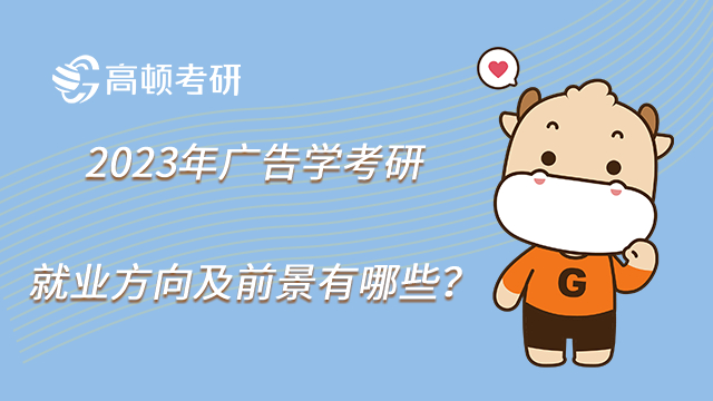 2023年廣告學考研就業方向及前景有哪些?