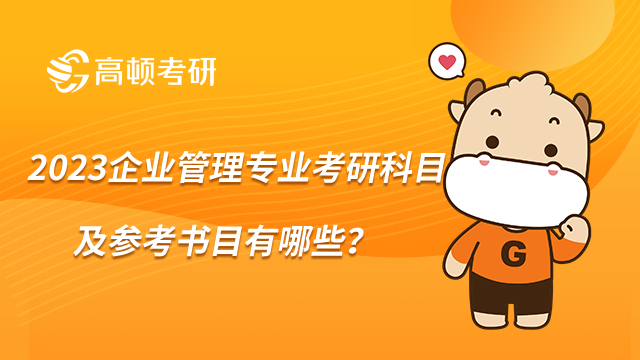 2023企業(yè)管理專業(yè)考研科目及參考書目有哪些?點擊查看