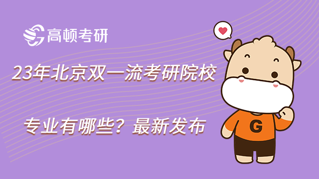 23年北京雙一流考研院校專業(yè)有哪些?最新發(fā)布