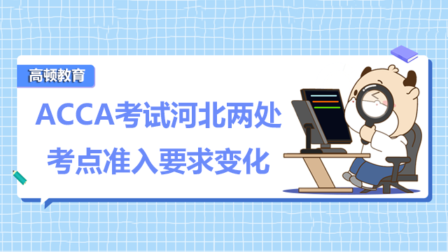 9月ACCA考試河北兩處考點準入要求變化!你知道是哪嗎?