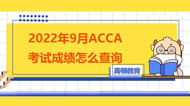 2022年9月ACCA考试成绩怎么查询？有几种查询方式？