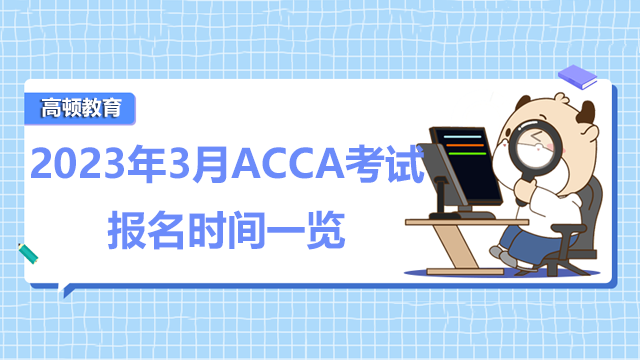 2023年3月ACCA考试报名时间一览，附报名准备资料！