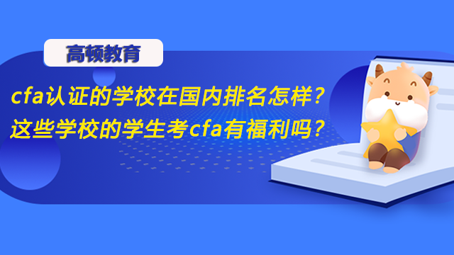 cfa認證的學校在國內(nèi)排名怎樣？這些學校的學生考cfa有福利嗎？