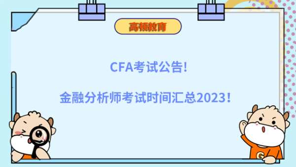 CFA考试公告!金融分析师考试时间汇总2023！