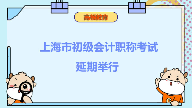 上海市2022年度初級會計職稱考試延期舉行了嗎？延期了