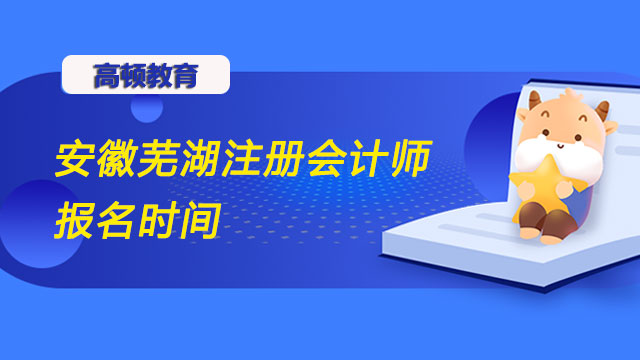 安徽蕪湖注冊會計師報名時間