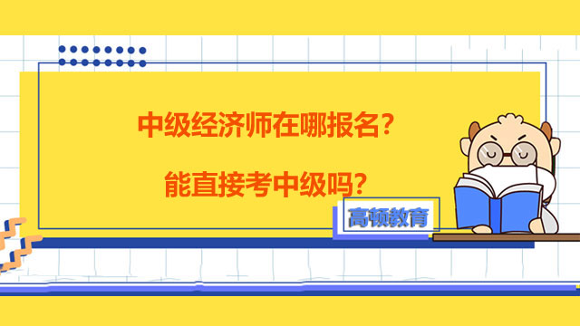 中級經(jīng)濟(jì)師在哪報(bào)名？能直接考中級嗎？