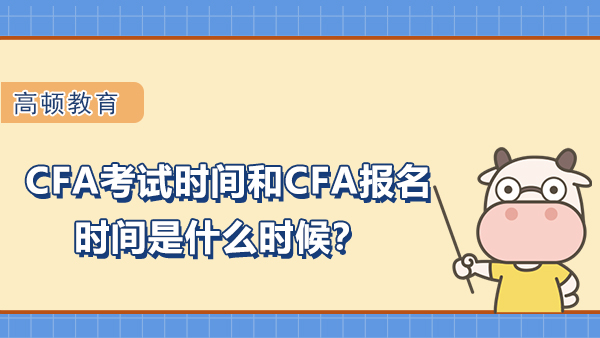 2022年CFA考试时间和CFA报名时间是什么时候？